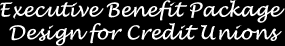 Executive benefit package design for credit unions