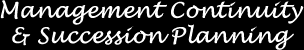 Management continuity and succession planning
